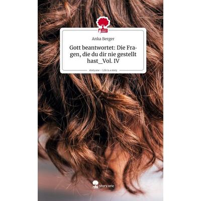 Gott beantwortet: Die Fragen, die du dir nie gestellt hast_Vol. IV. Life is a Story - story.one, Gebundene Ausgabe von Anka Berger, Storylution,
