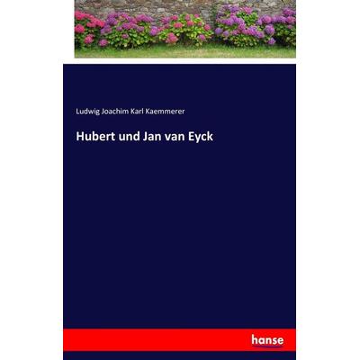 Hubert und Jan van Eyck, Taschenbuch von Ludwig Joachim Karl Kaemmerer, Hansebooks, 978-3-7434-3479-0
