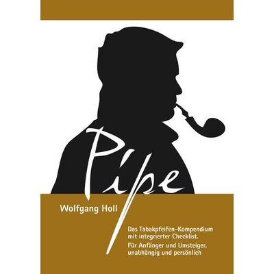 Pipe - Das Tabakpfeifen-Kompendium, Taschenbuch von Wolfgang Holl, BoD – Books on Demand, 978-3-7322-4609-0