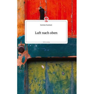 Luft nach oben. Life is a Story - story.one, Gebundene Ausgabe von Darinka Tarabaric, Story.one publishing, 978-3-7108-0301-7