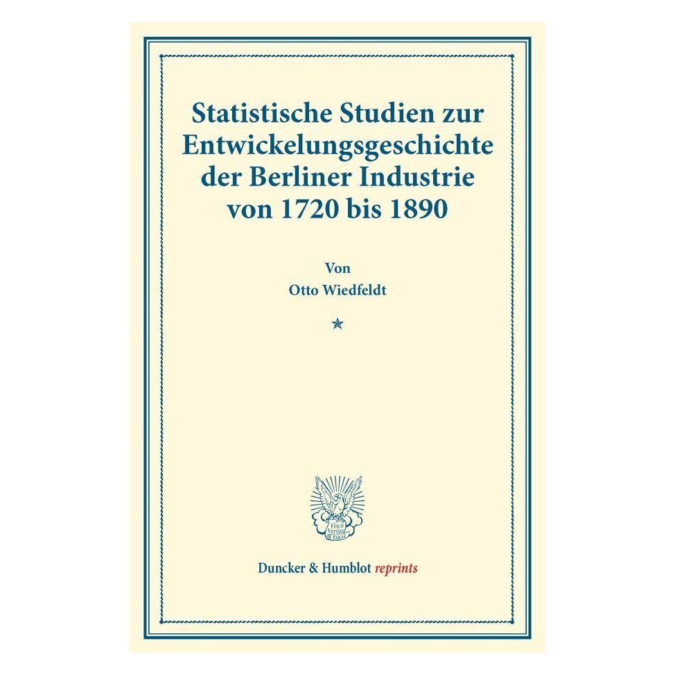 Duncker & Humblot Statistische Studien zur Entwickelungsgeschichte der Berliner Industrie von 1720 bis 1890. (Deutsch, Softcover, Otto Wiedfeldt) (35133316)
