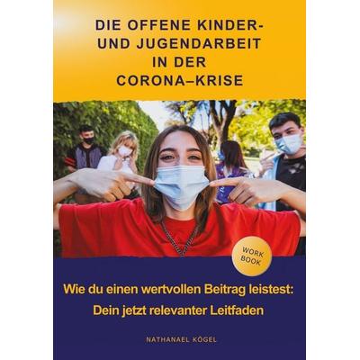 Die Offene Kinder- und Jugendarbeit in der Corona-Krise, Taschenbuch von Nathanael Kögel, BoD – Books on Demand, 978-3-7534-7849-4