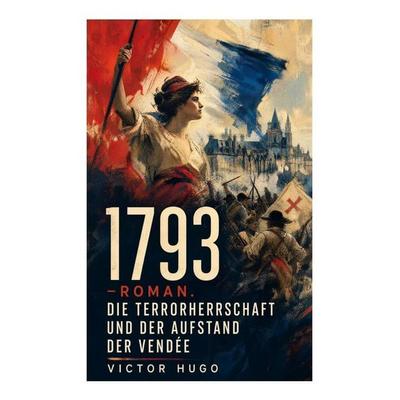 1793 - Roman. Die Terrorherrschaft und der Aufstand der Vendée, Taschenbuch von Victor Hugo, E-artnow, 978-80-273-6549-4