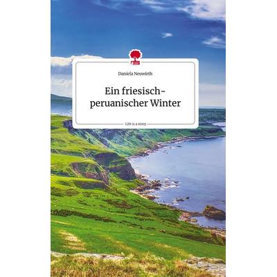 Ein friesisch-peruanischer Winter. Life is a Story - story.one, Gebundene Ausgabe von Daniela Neuwirth, Story.one publishing, 978-3-7108-0786-2