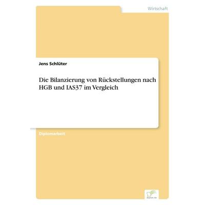 Die Bilanzierung von Rückstellungen nach HGB und IAS37 im Vergleich, Taschenbuch von Jens Schlüter, GRIN, 978-3-8386-2041-1