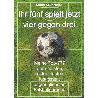 Ihr fünf spielt jetzt vier gegen drei, Taschenbuch von Klaus Sauerbeck, BoD – Books on Demand, 978-3-7448-8996-4