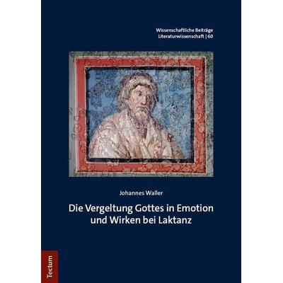 Die Vergeltung Gottes in Emotion und Wirken bei Laktanz, Gebundene Ausgabe von Johannes Waller, Tectum Wissenschaftsverlag, 978-3-689-00514-6
