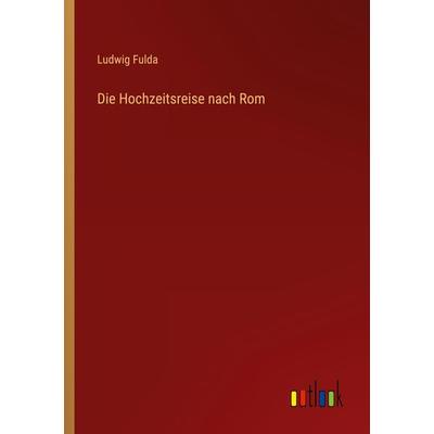 Die Hochzeitsreise nach Rom, Taschenbuch von Ludwig Fulda, Outlook, 978-3-368-47844-5