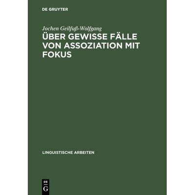 Über gewisse Fälle von Assoziation mit Fokus, Gebundene Ausgabe von Jochen Geilfuss-Wolfgang, De Gruyter, 978-3-484-30358-4