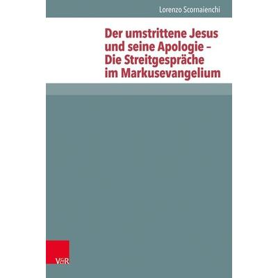 Der umstrittene Jesus und seine Apologie – Die Streitgespräche im Markusevangelium, Gebundene Ausgabe von Lorenzo Scornaienchi, Vandenhoeck +