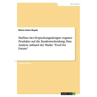 Einfluss des Verpackungsdesigns veganer Produkte auf die Kaufentscheidung. Eine Analyse anhand der Marke 'Food for Future'; Taschenbuch von