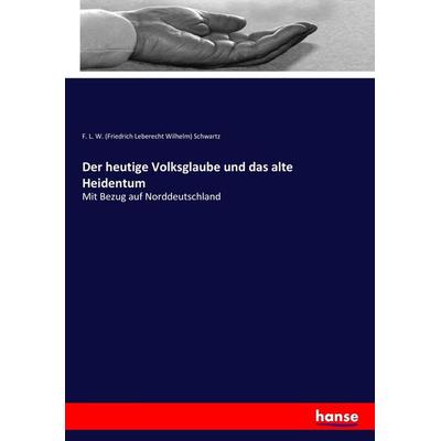 Der heutige Volksglaube und das alte Heidentum, Taschenbuch von F. L. W. Schwartz, Hansebooks, 978-3-7434-9441-1