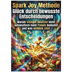 Spark Joy Methode: Glück durch bewusste Entscheidungen, Ratgeber von Miriam Brandt