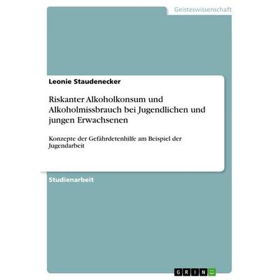 Riskanter Alkoholkonsum und Alkoholmissbrauch bei Jugendlichen und jungen Erwachsenen, Taschenbuch von Leonie Staudenecker, GRIN, 978-3-346-62473-4