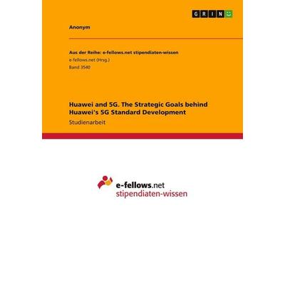 Huawei and 5G. The Strategic Goals behind Huawei's 5G Standard Development, Taschenbuch von Anonymous, GRIN, 978-3-346-22151-3