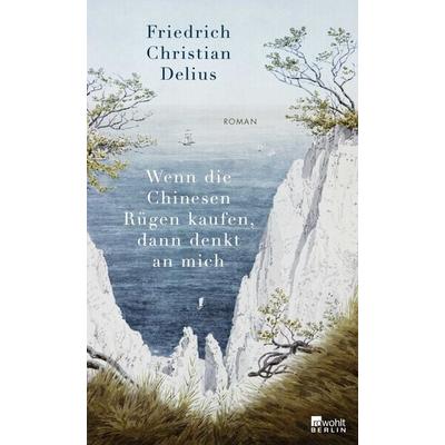 Wenn die Chinesen Rügen kaufen, dann denkt an mich, Gebundene Ausgabe von Friedrich Christian Delius, Rowohlt Berlin, 978-3-7371-0076-2