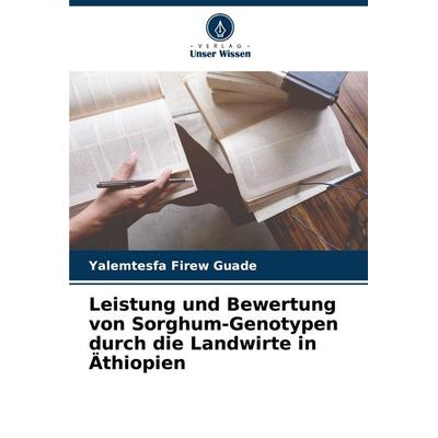 Leistung und Bewertung von Sorghum-Genotypen durch die Landwirte in Äthiopien, Taschenbuch von Yalemtesfa Firew Guade, Verlag Unser Wissen,