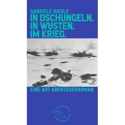In Dschungeln. In Wüsten. Im Krieg., Gebundene Ausgabe von Gabriele Riedle, AB - Die Andere Bibliothek, 978-3-8477-2050-8