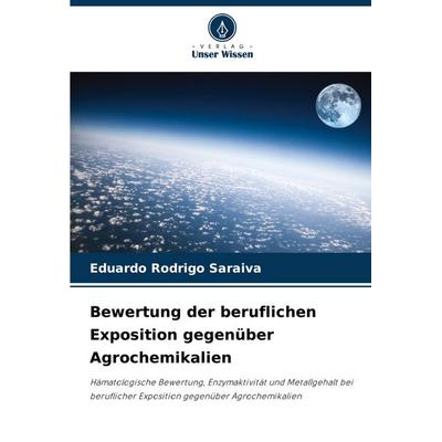 Bewertung der beruflichen Exposition gegenüber Agrochemikalien, Taschenbuch von Eduardo Rodrigo Saraiva, Verlag Unser Wissen, 978-620-4-18876-8