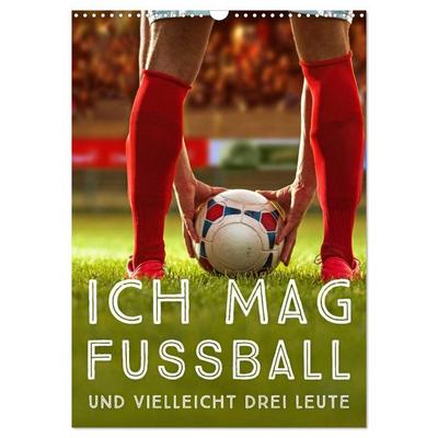 Ich mag Fußball… und vielleicht drei Leute. Sprüche und Weisheiten vom Spielfeldrand (Wandkalender 2026 DIN A3 hoch), CALVENDO Monatskalender