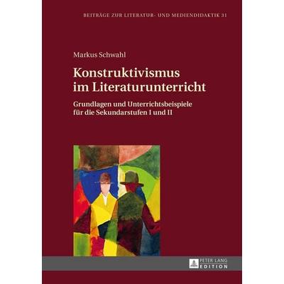 Konstruktivismus im Literaturunterricht, Gebundene Ausgabe von Markus Schwahl, Peter Lang GmbH, Internationaler Verlag der Wissenschaften,