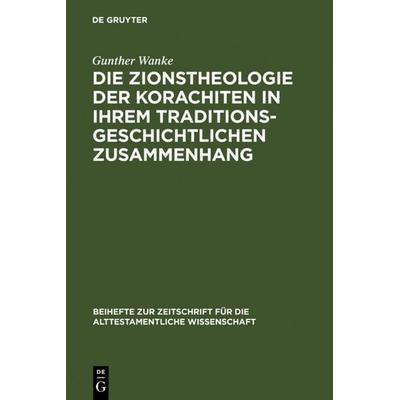 Die Zionstheologie der Korachiten in ihrem traditionsgeschichtlichen Zusammenhang, Gebundene Ausgabe von Gunther Wanke, De Gruyter, 978-3-11-005578-8