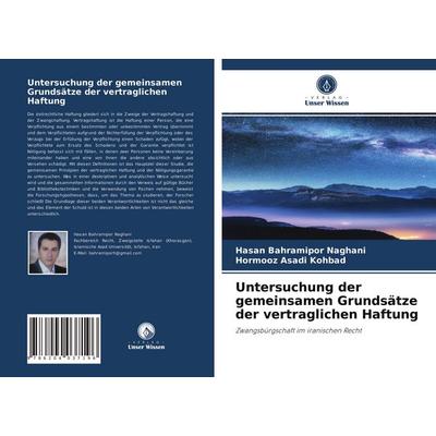Untersuchung der gemeinsamen Grundsätze der vertraglichen Haftung, Taschenbuch von Hasan Bahramipor Naghani,Hormooz Asadi Kohbad, Verlag Unser Wissen,