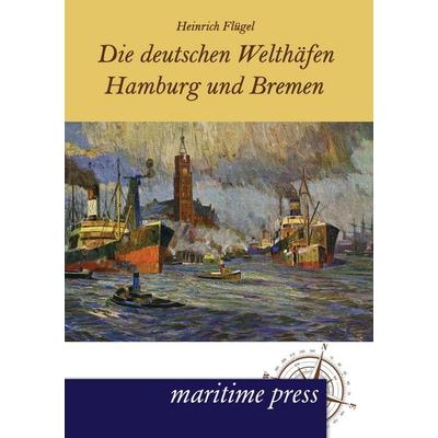 Die deutschen Welthäfen Hamburg und Bremen, Taschenbuch von Heinrich Flügel, Maritimepress, 978-3-95427-097-2
