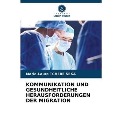 KOMMUNIKATION UND GESUNDHEITLICHE HERAUSFORDERUNGEN DER MIGRATION, Taschenbuch von Marie-Laure Tchere Seka, Verlag Unser Wissen, 978-620-5-96005-9