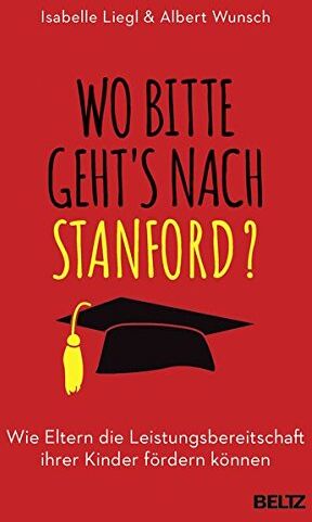 Isabelle Liegl - Wo bitte geht´s nach Stanford?: Wie Eltern die Leistungsbereitschaft ihrer Kinder fördern können - Preis vom 04.10.2026 03:51:26 h