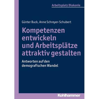 Kompetenzen entwickeln und Arbeitsplätze attraktiv gestalten, Taschenbuch von Günter Buck,Anne Schreyer-Schubert, Kohlhammer, 978-3-17-022647-0