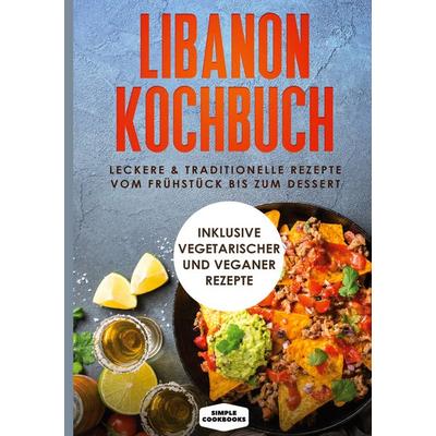 Libanon Kochbuch: Leckere & traditionelle Rezepte vom Frühstück bis zum Dessert, Gebundene Ausgabe von Simple Cookbooks, BoD – Books on Demand,