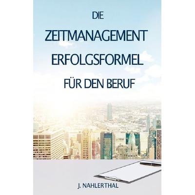 ZEITMANAGEMENT IM BERUF: Zeitmanagement lernen und den Job in halber Zeit einfach, entspannt und mit sehr gutem Ergebnis erledigen!, Taschenbuch von