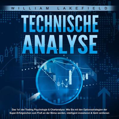 TECHNISCHE ANALYSE - Das 1x1 der Trading Psychologie & Chartanalyse - William Lakefield, Audio, 4064066855901