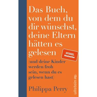 Das Buch, von dem du dir wünschst, deine Eltern hätten es gelesen, Gebundene Ausgabe von Philippa Perry, Ullstein Hardcover