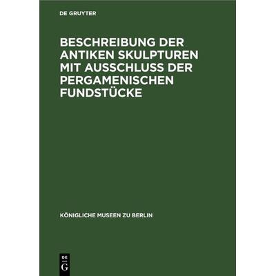 Beschreibung der Antiken Skulpturen mit Ausschluss der pergamenischen Fundstücke, Gebundene Ausgabe von , De Gruyter, 978-3-11-237715-4