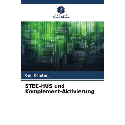 STEC-HUS und Komplement-Aktivierung, Taschenbuch von Guli Kiliptari, Verlag Unser Wissen, 978-620-4-58186-6