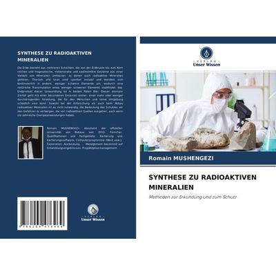 SYNTHESE ZU RADIOAKTIVEN MINERALIEN, Taschenbuch von Romain Mushengezi, Verlag Unser Wissen, 978-620-4-47646-9