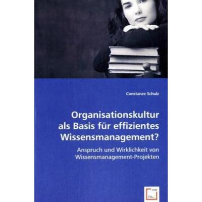 Schulz, C: Organisationskultur als Basis für effizientes Wis, Taschenbuch von Constanze Schulz, VDM, 978-3-639-00362-8