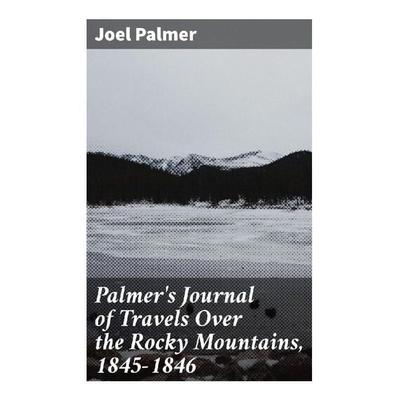 Palmer's Journal of Travels Over the Rocky Mountains, 1845-1846, Taschenbuch von Joel Palmer, Good Press, 978-80-272-8919-6