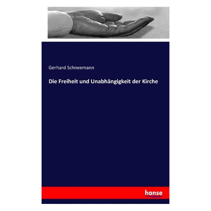 Hansebooks Die Freiheit und Unabhängigkeit der Kirche (Deutsch, Gerhard Schneemann, 2016) (55853611)