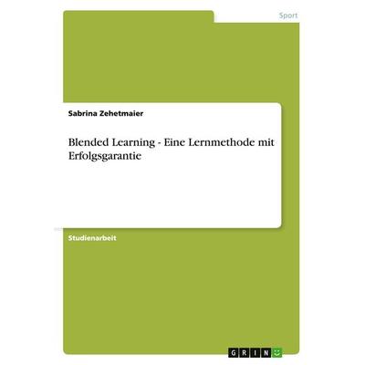 Blended Learning - Eine Lernmethode mit Erfolgsgarantie, Taschenbuch von Sabrina Zehetmaier, GRIN, 978-3-638-75185-8