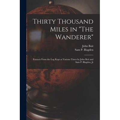 Thirty Thousand Miles in 'The Wanderer'; Taschenbuch von John Boit,Sam P. Blagden, Legare Street Press, 978-1-01-902110-1