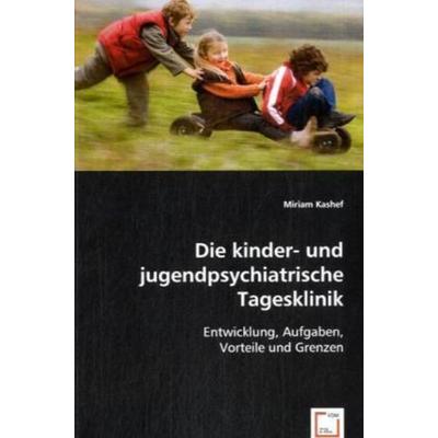 Kashef, M: Die kinder- und jugendpsychiatrische Tagesklinik, Taschenbuch von Miriam Kashef, VDM, 978-3-639-03861-3