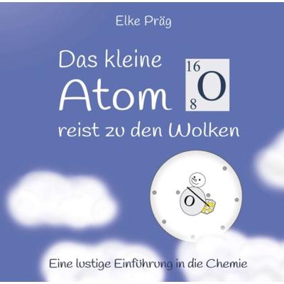 Das kleine Atom O. reist zu den Wolken, Taschenbuch von Elke Präg, Tredition, 978-3-7469-7852-9