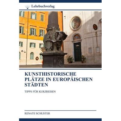 Kunsthistorische Plätze in Europäischen Städten, Taschenbuch von Renate Schuster, Lehrbuchverlag, 978-620-0-44811-8