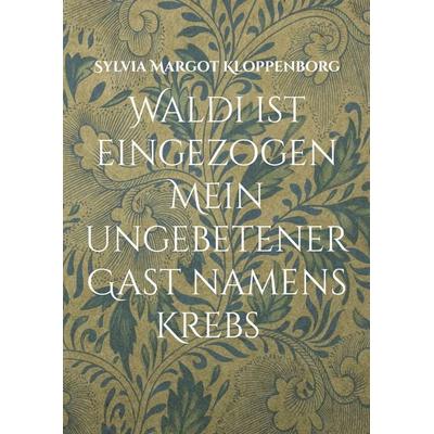 Waldi ist eingezogen Mein ungebetener Gast namens Krebs, Taschenbuch von Sylvia Margot Kloppenborg, BoD – Books on Demand, 978-3-7693-3935-2