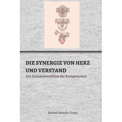 DIE SYNERGIE VON HERZ UND VERSTAND, Gebundene Ausgabe von Manuel Mendez Fracci, Tredition, 978-3-347-37692-2
