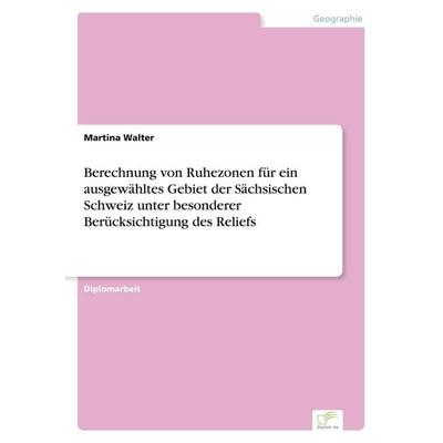 Berechnung von Ruhezonen für ein ausgewähltes Gebiet der Sächsischen Schweiz unter besonderer Berücksichtigung des Reliefs, Taschenbuch von Martina