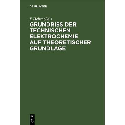 Grundriss der Technischen Elektrochemie auf theoretischer Grundlage, Gebundene Ausgabe von , De Gruyter Oldenbourg, 978-3-486-72866-8